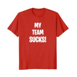 My Team Sucks! Shirt (For All Sports)