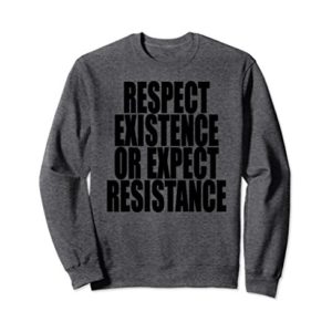 Respect Existence or Expect Resistance Sweatshirt