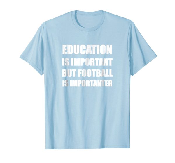 Education Is Important But Football Is Importanter Shirt